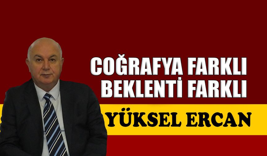 Coğrafya farklı, beklenti farklı