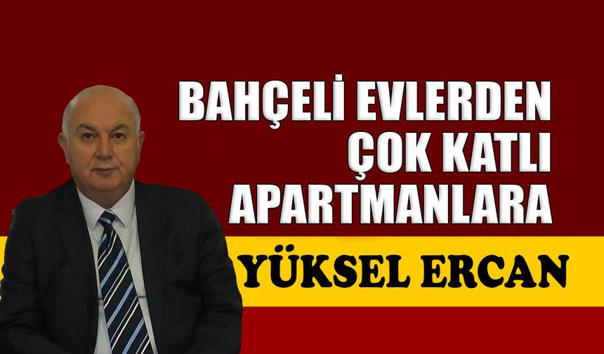 Bahçeli evlerden, çok katlı apartmanlara