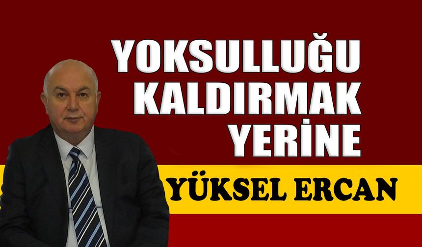 Yoksulluğu kaldırmak yerine
