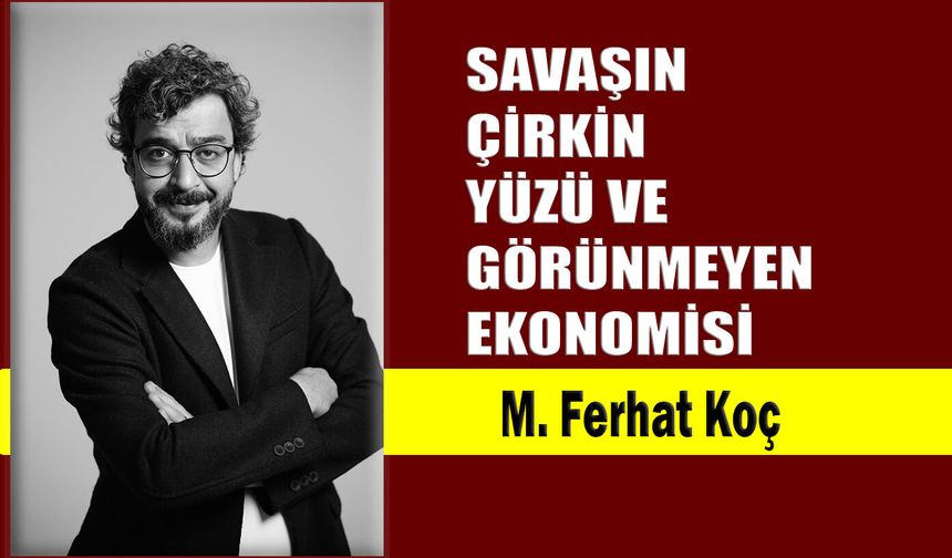 Savaşın çirkin yüzü ve görünmeyen ekonomisi