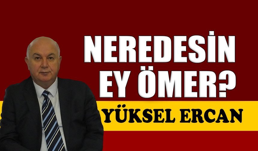 Neredesin ey Ömer?