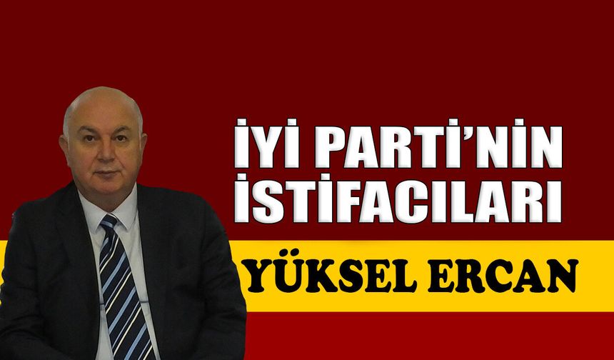 İYİ Parti’nin istifacıları