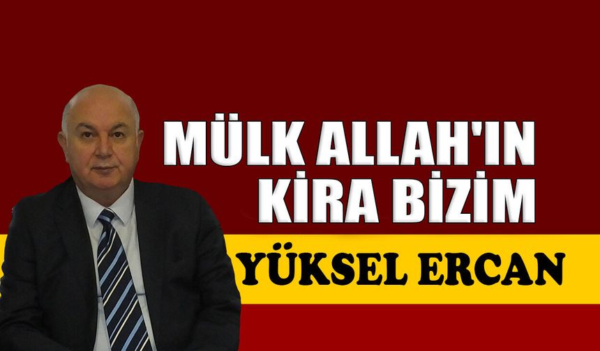 Mülk Allah’ın kira bizim