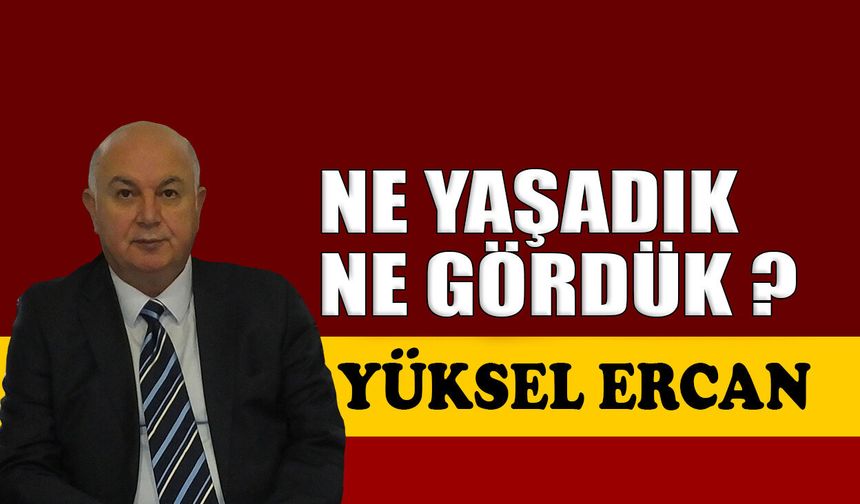 Ne yaşadık, ne gördük?
