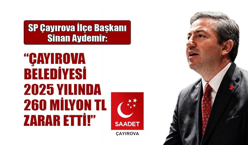 Aydemir: Çayırova Belediyesi 2025 yılında260 Milyon TL zarar etti!