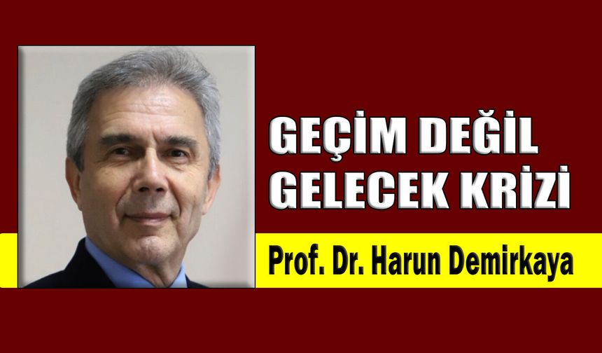 Geçim değil gelecek krizi