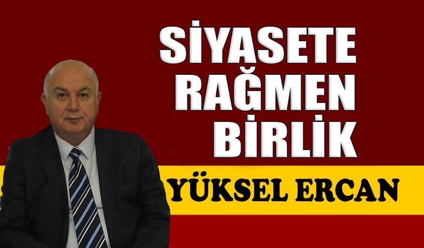 Siyasete rağmen birlik
