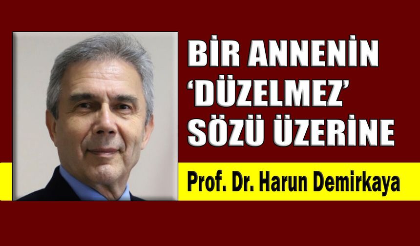 Bir annenin ‘Düzelmez’ sözü üzerine