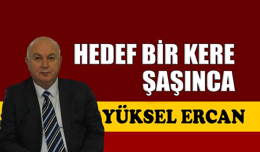 Hedef bir kere şaşınca