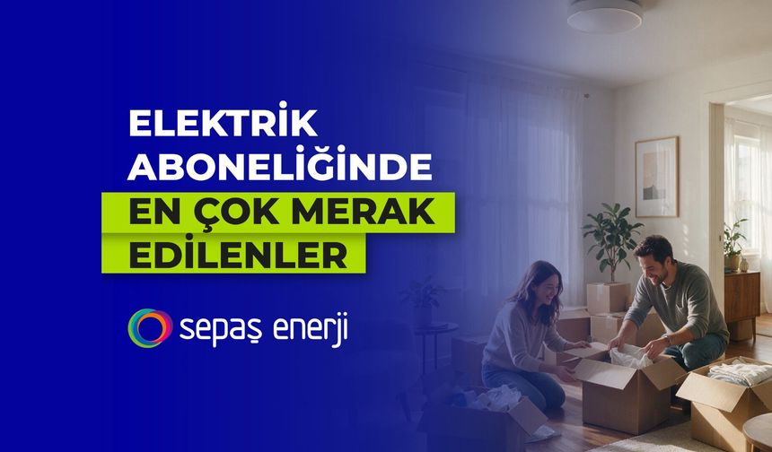 Elektrik aboneliğinde en çok merak edilenler
