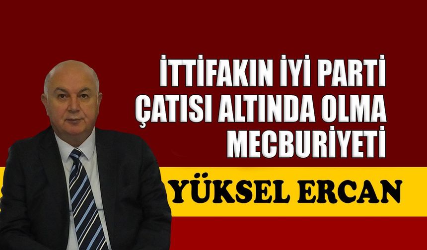 İttifakın İYİ Parti çatısında olma mecburiyeti